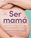Ser mamá/ Becoming a Mom: Guía Del Embarazo, Parto Y Posparto Con Evidencia Y Emoción/ Pregnancy, Childbirth and Postpartum Guide With Evidence and Emotion Vender