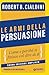 Le armi della persuasione: Come e perché si finisce col dire di sì vendi