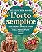 L'orto semplice. Come crearlo, curarlo e viverlo ogni giorno in modo facile e alla portata di tutti vendi